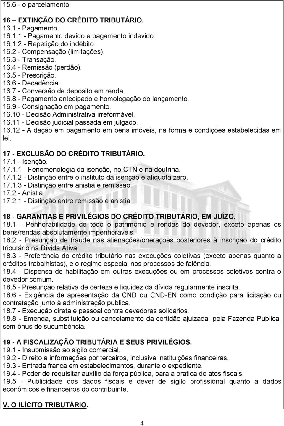 16.11 - Decisão judicial passada em julgado. 16.12 - A dação em pagamento em bens imóveis, na forma e condições estabelecidas em lei. 17 - EXCLUSÃO DO CRÉDITO TRIBUTÁRIO. 17.1 - Isenção. 17.1.1 - Fenomenologia da isenção, no CTN e na doutrina.