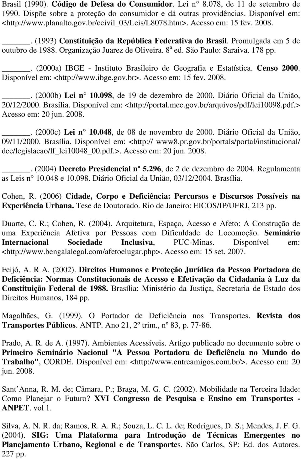 São Paulo: Saraiva. 178 pp.. (2000a) IBGE - Instituto Brasileiro de Geografia e Estatística. Censo 2000. Disponível em: <http://www.ibge.gov.br>. Acesso em: 15 fev. 2008.. (2000b) Lei n 10.