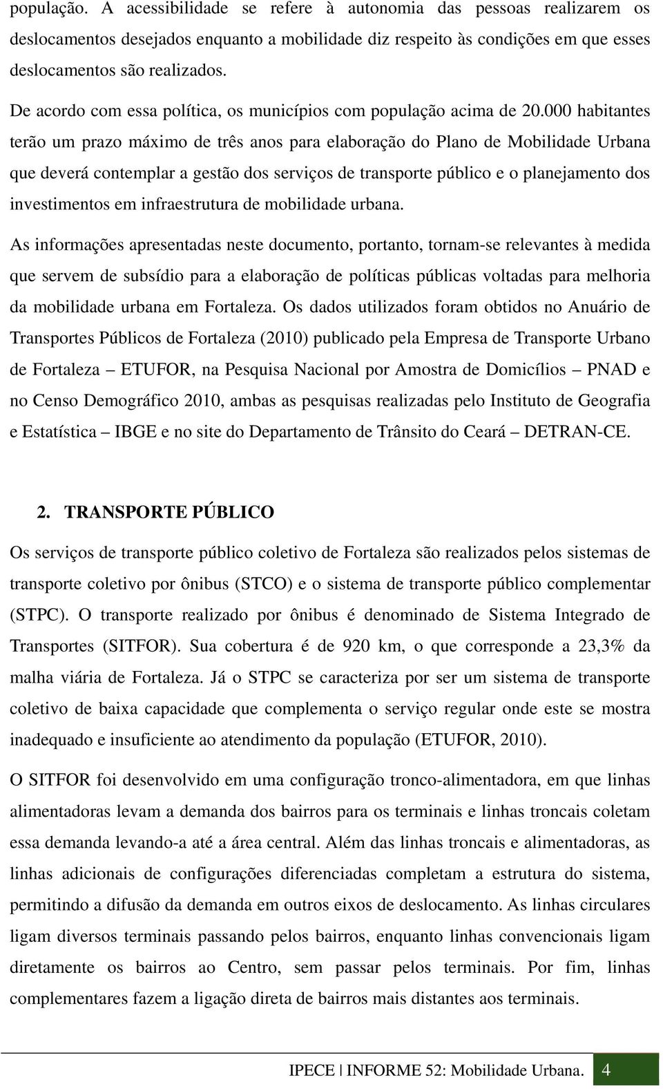 000 habitantes terão um prazo máximo de três anos para elaboração do Plano de Mobilidade Urbana que deverá contemplar a gestão dos serviços de transporte público e o planejamento dos investimentos em