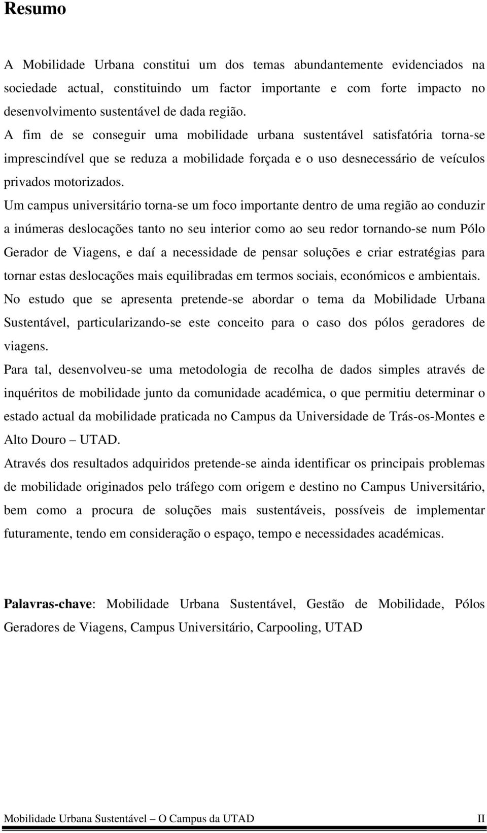 Um campus universitário torna-se um foco importante dentro de uma região ao conduzir a inúmeras deslocações tanto no seu interior como ao seu redor tornando-se num Pólo Gerador de Viagens, e daí a