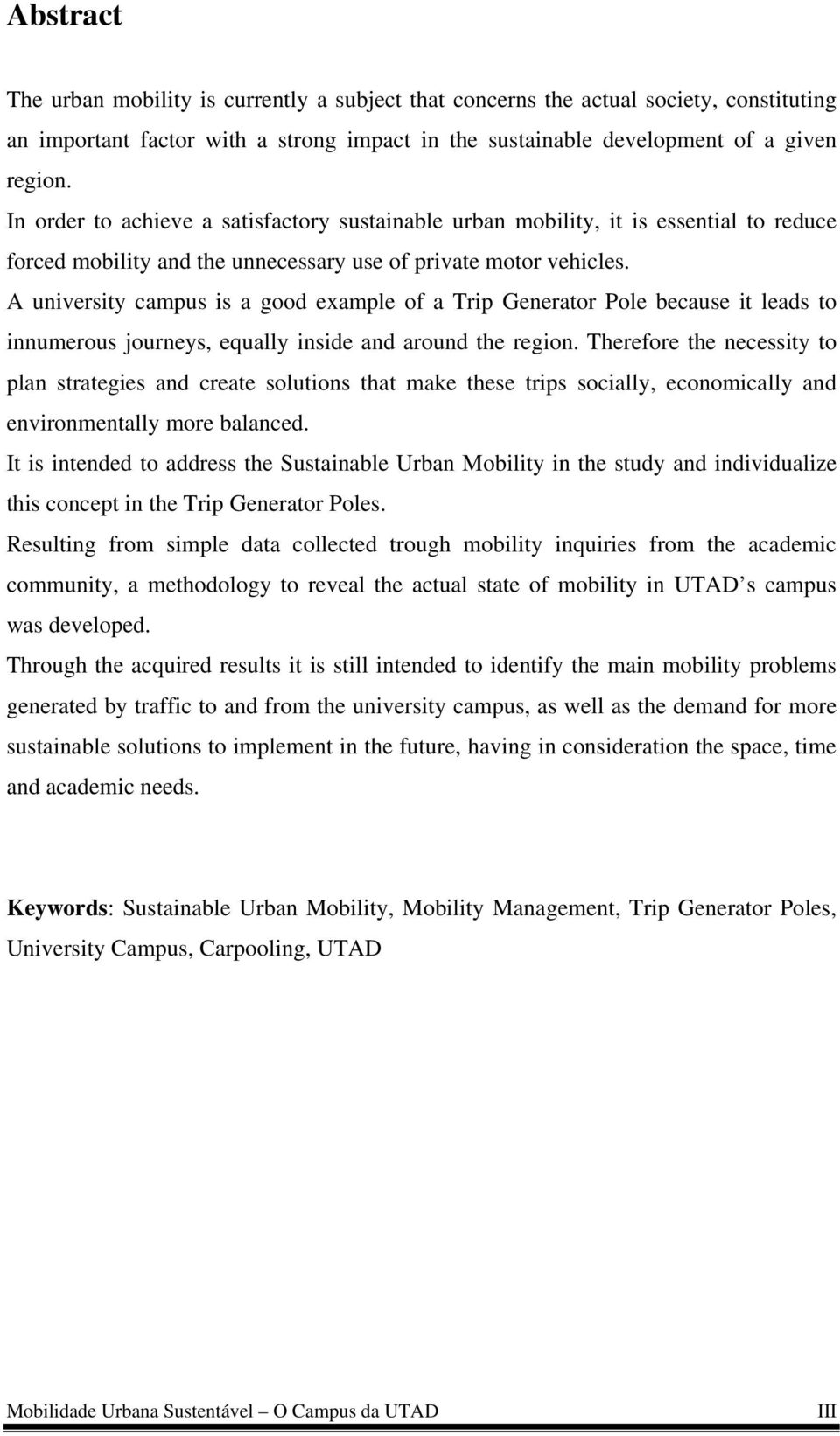 A university campus is a good example of a Trip Generator Pole because it leads to innumerous journeys, equally inside and around the region.