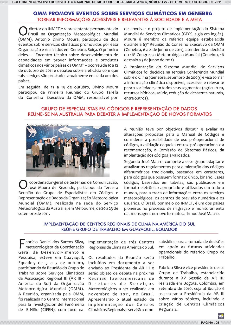 O primeiro deles Encontro técnico sobre desenvolvimento de capacidades em prover informações e produtos climáticos nos vários países da OMM ocorreu de 10 a 12 de outubro de 2011 e debateu sobre a