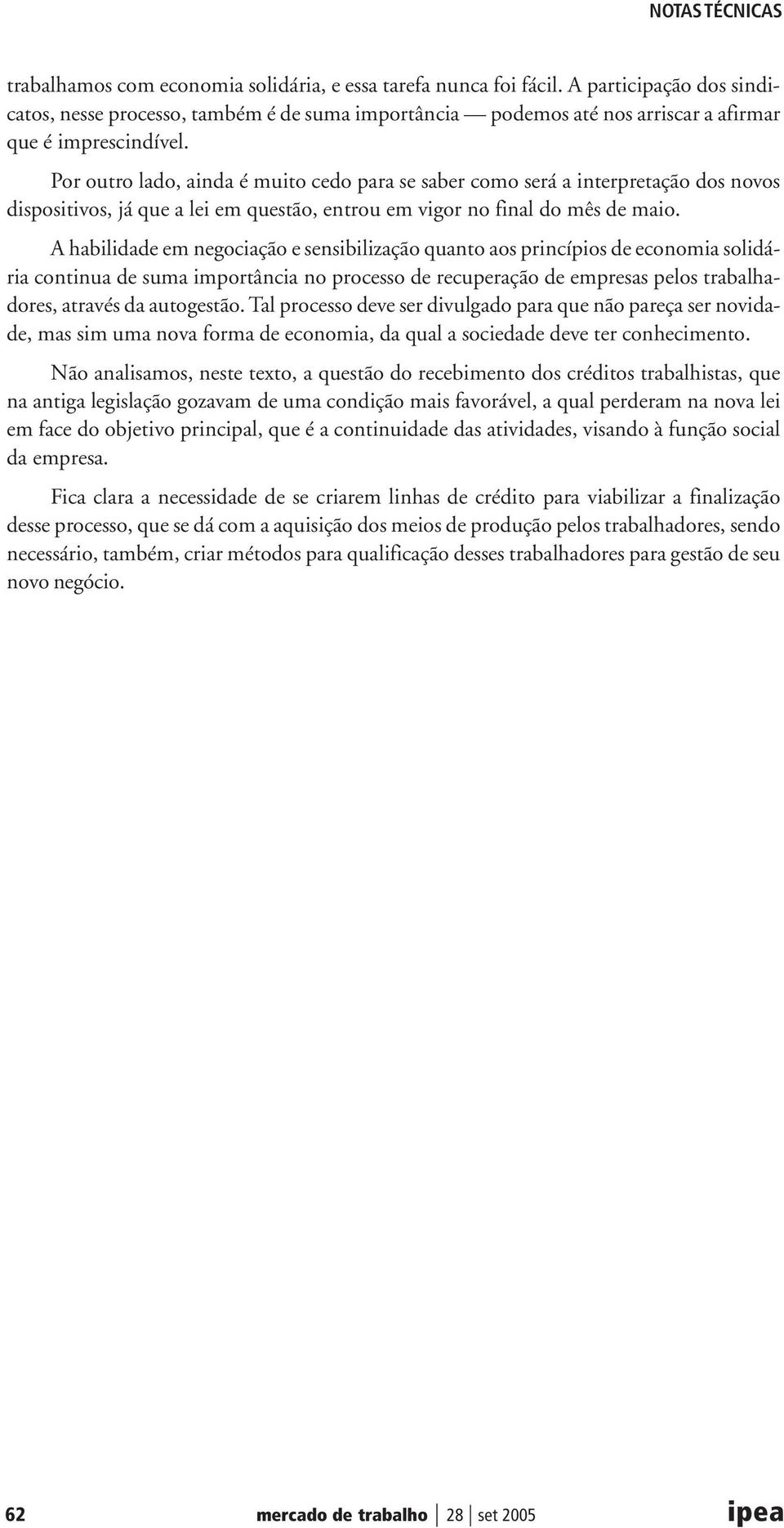 A habilidade em negociação e sensibilização quanto aos princípios de economia solidária continua de suma importância no processo de recuperação de empresas pelos trabalhadores, através da autogestão.