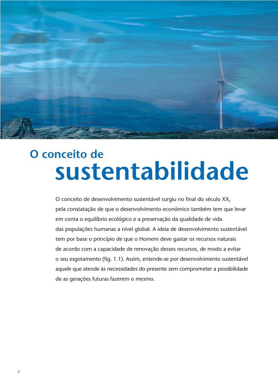 A ideia de desenvolvimento sustentável tem por base o princípio de que o Homem deve gastar os recursos naturais de acordo com a capacidade de renovação desses