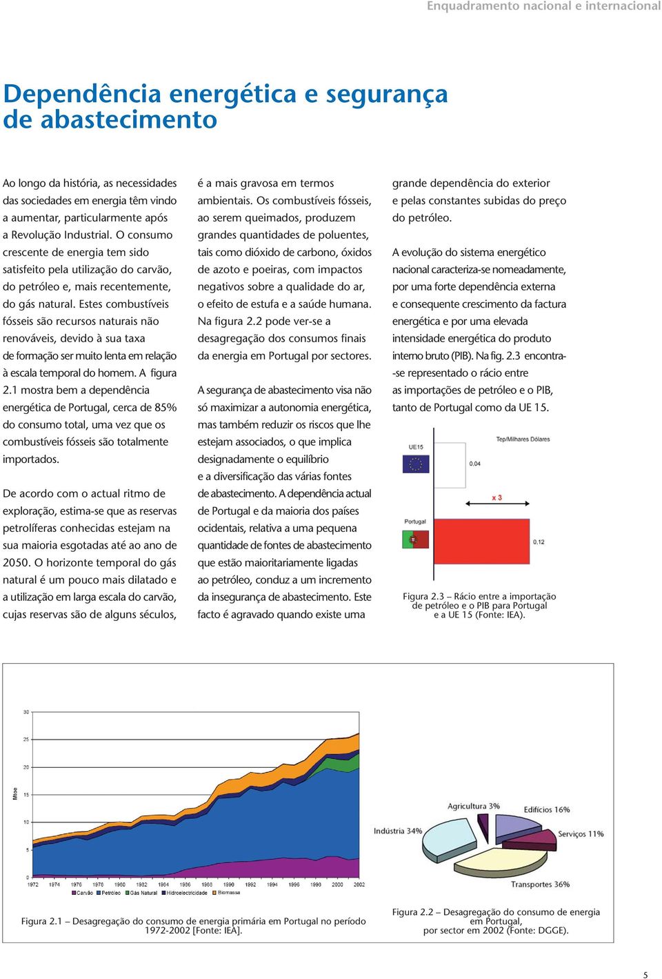 Estes combustíveis fósseis são recursos naturais não renováveis, devido à sua taxa de formação ser muito lenta em relação à escala temporal do homem. A figura 2.