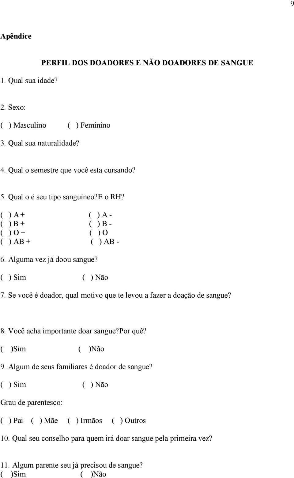 ( ) Sim ( ) Não 7. Se você é doador, qual motivo que te levou a fazer a doação de sangue? 8. Você acha importante doar sangue?por quê? ( )Sim ( )Não 9.