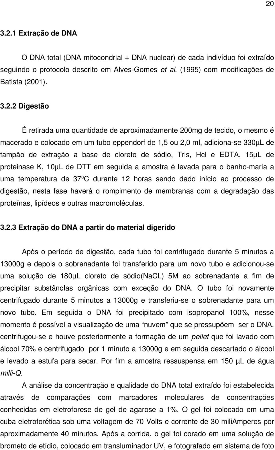 cloreto de sódio, Tris, Hcl e EDTA, 15µL de proteinase K, 10µL de DTT em seguida a amostra é levada para o banho-maria a uma temperatura de 37ºC durante 12 horas sendo dado início ao processo de