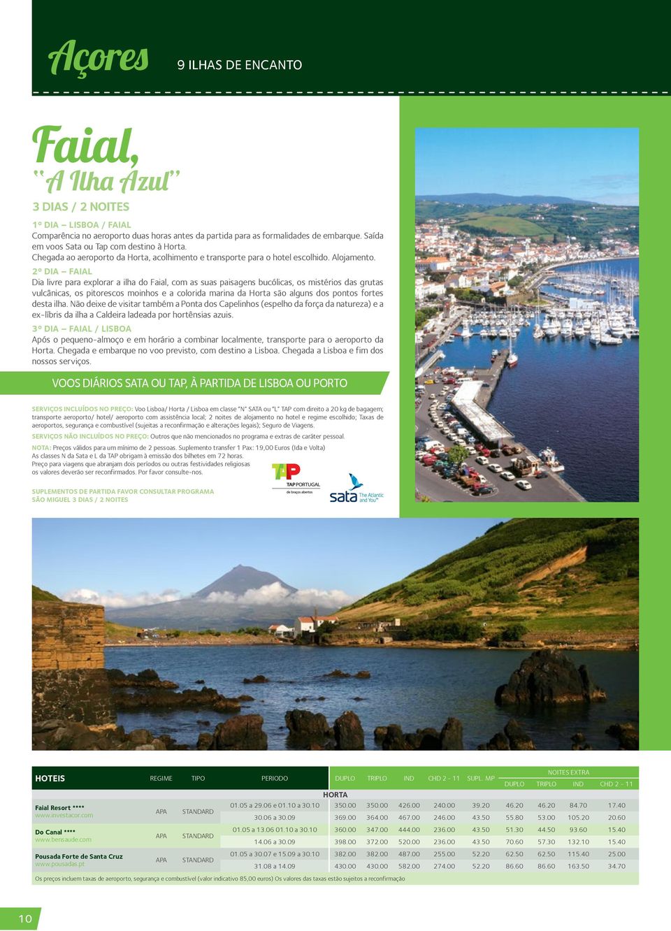 2º DIA FAIAL Dia livre para explorar a ilha do Faial, com as suas paisagens bucólicas, os mistérios das grutas vulcânicas, os pitorescos moinhos e a colorida marina da Horta são alguns dos pontos