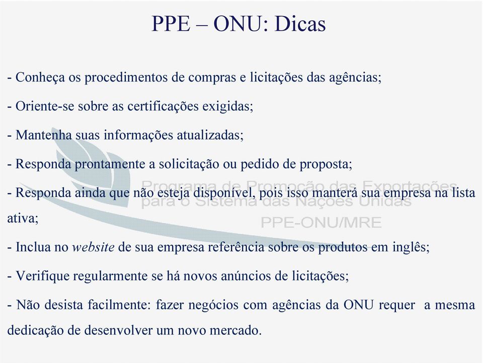 sua Exportações empresa na lista para o Sistema das Nações Unidas ativa; PPE-ONU/MRE - Inclua no website de sua empresa referência sobre os produtos em inglês; -