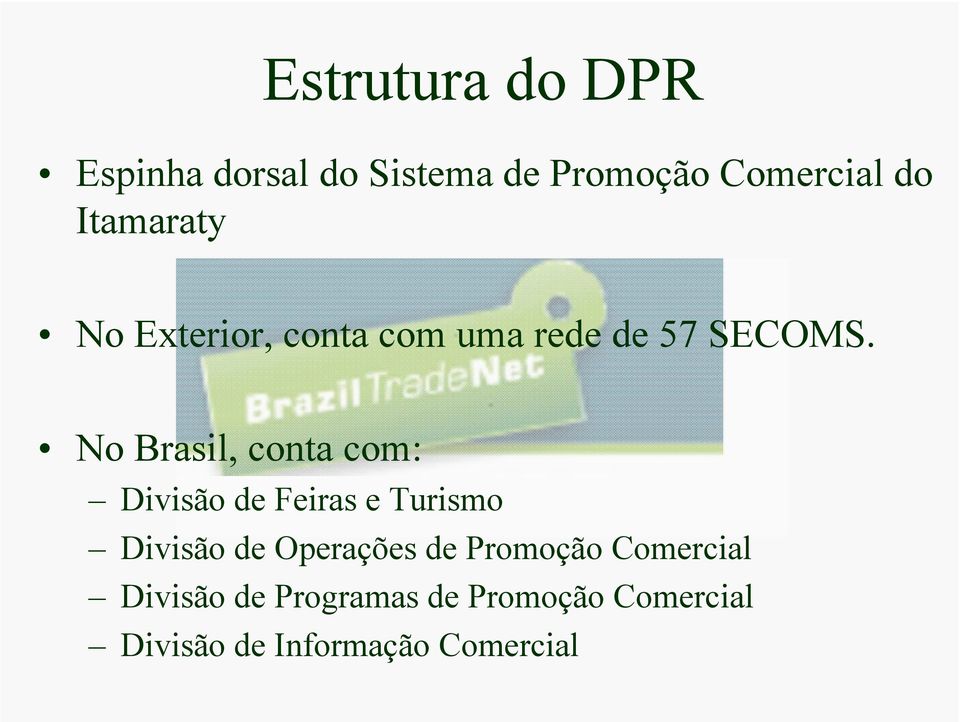 No Brasil, conta com: Divisão de Feiras e Turismo Divisão de Operações