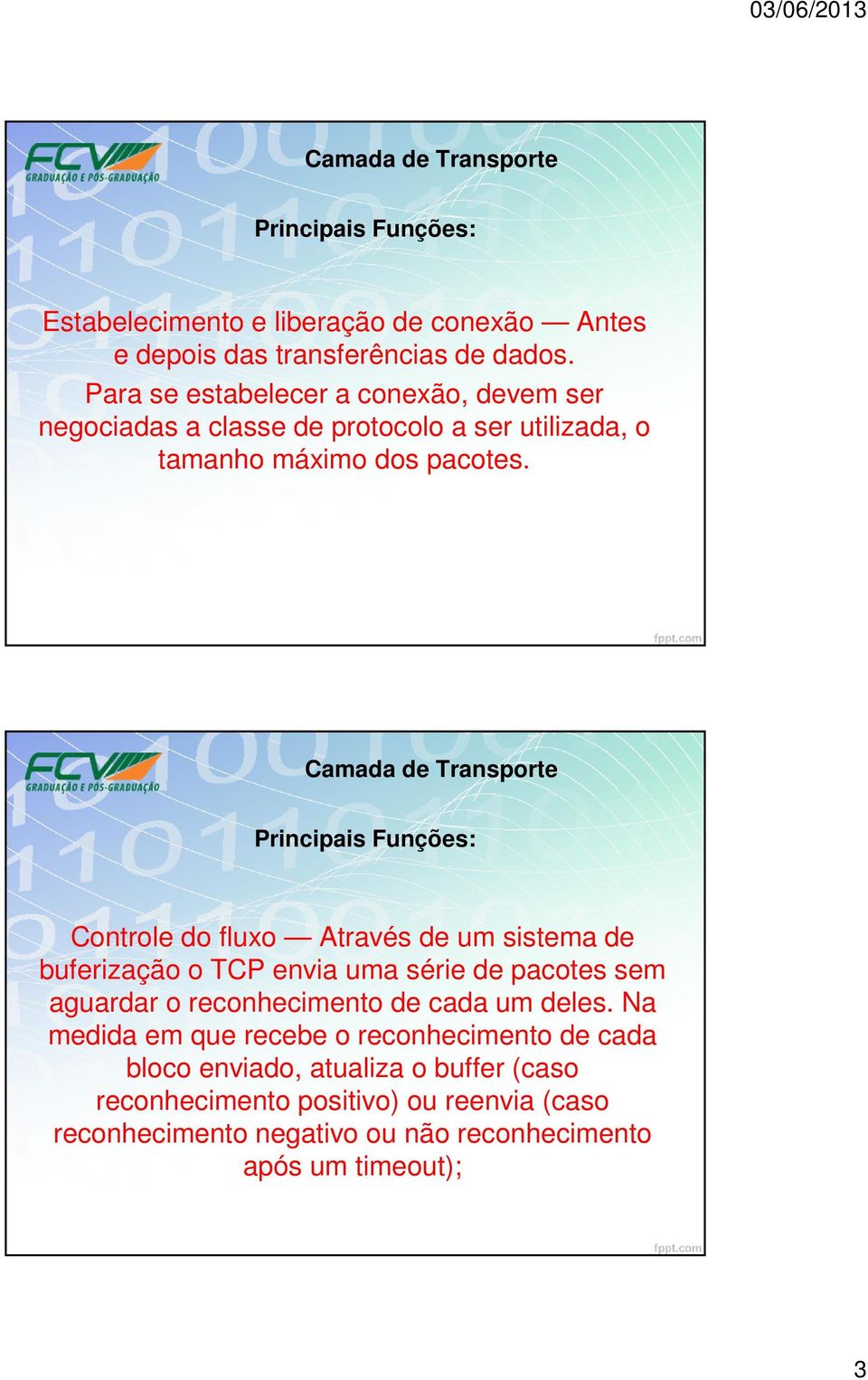 Principais Funções: Controle do fluxo Através de um sistema de buferização o TCP envia uma série de pacotes sem aguardar o reconhecimento de