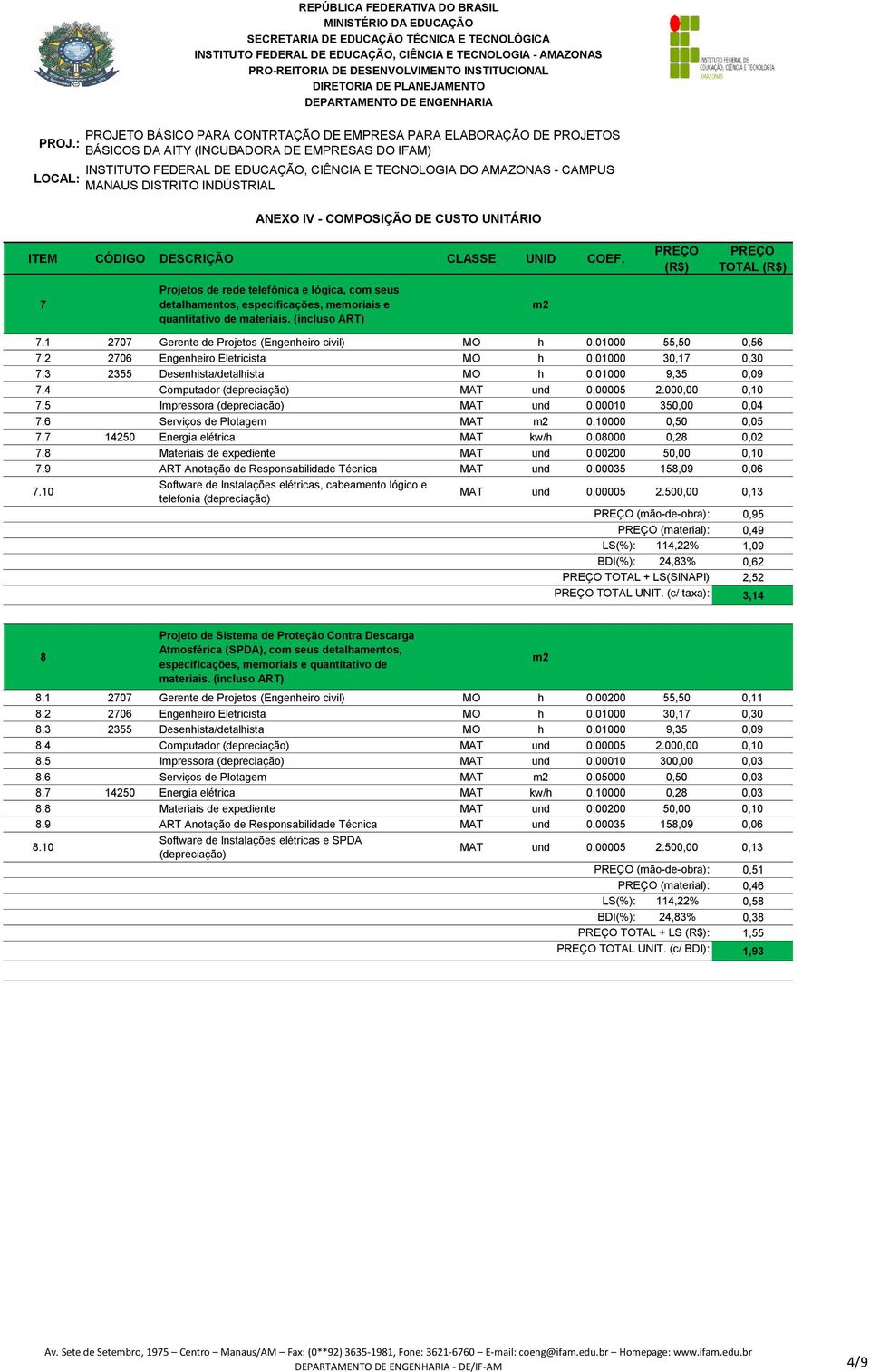 4 Computador (depreciação) MAT und 0,00005 2.000,00 0,10 7.5 Impressora (depreciação) MAT und 0,00010 350,00 0,04 7.6 Serviços de Plotagem MAT 0,10000 0,50 0,05 7.