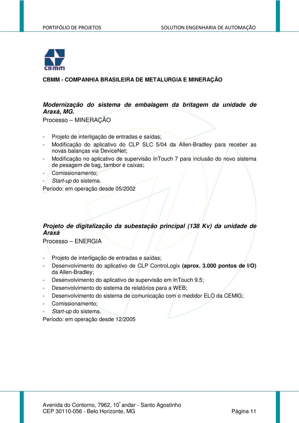 InTouch 7 para inclusão do novo sistema de pesagem de bag, tambor e caixas; Período: em operação desde 05/2002 Projeto de digitalização da subestação principal (138 Kv) da unidade de Araxá Processo