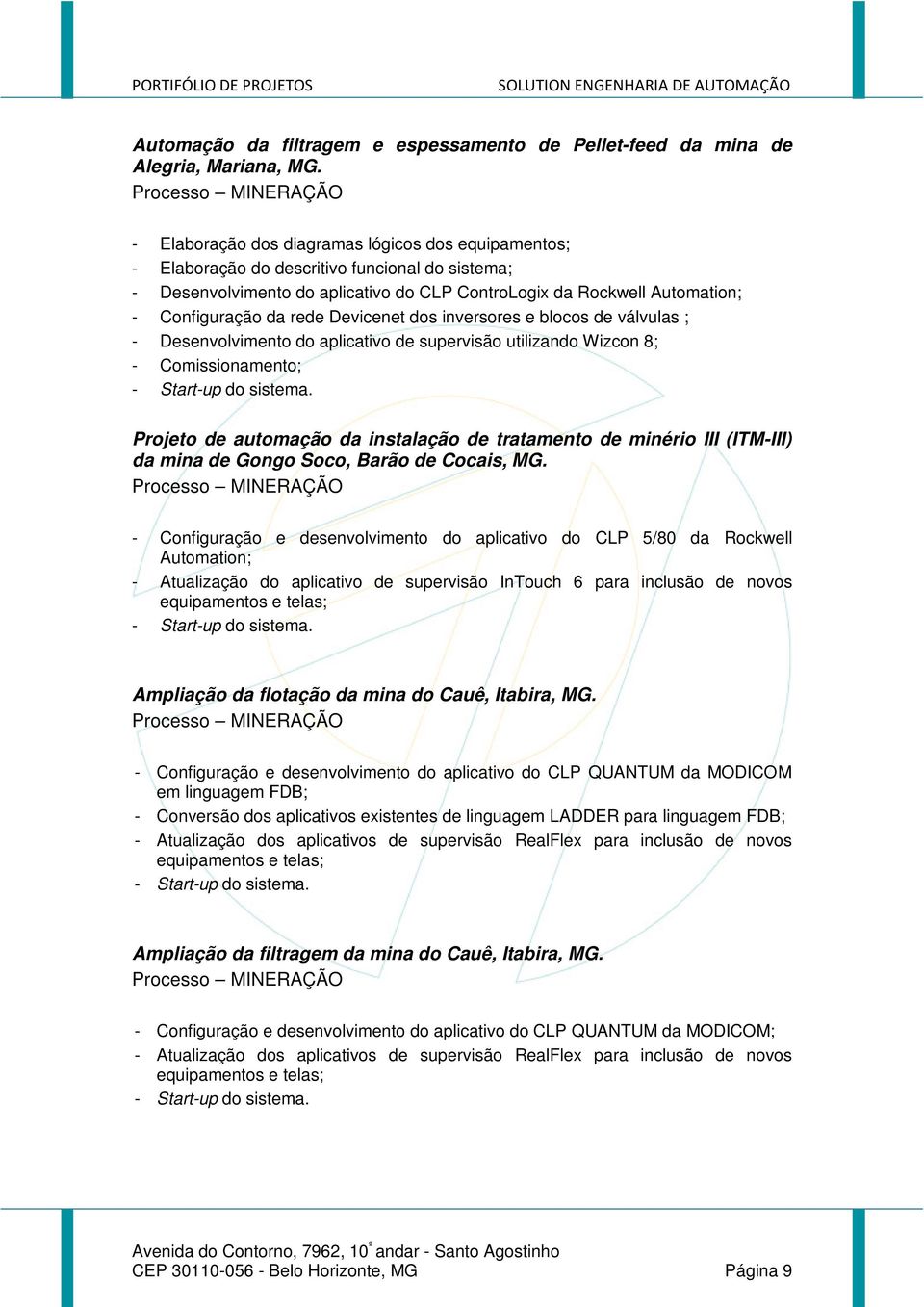 Devicenet dos inversores e blocos de válvulas ; - Desenvolvimento do aplicativo de supervisão utilizando Wizcon 8; Projeto de automação da instalação de tratamento de minério III (ITM-III) da mina de