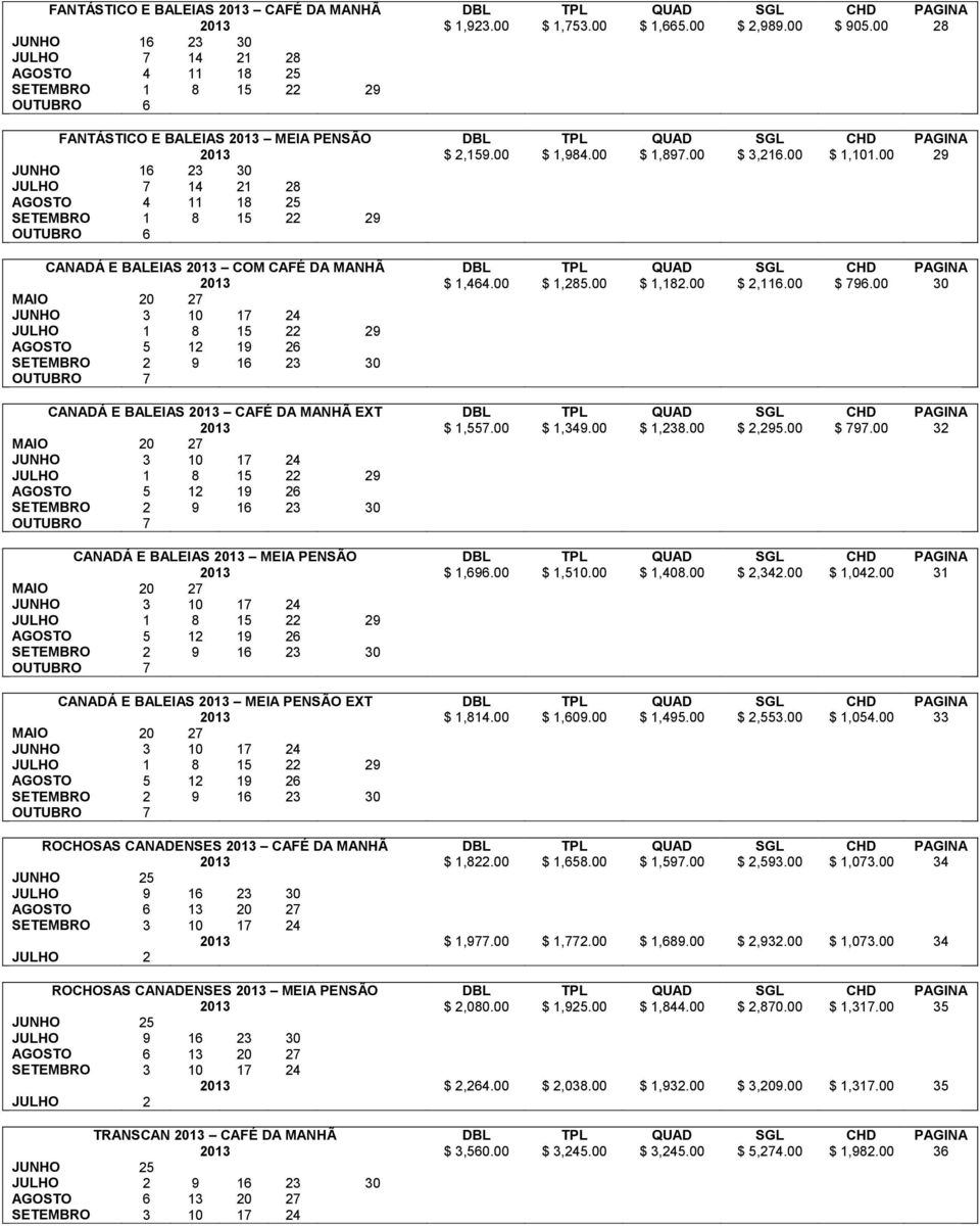 00 29 JUNHO 16 23 30 OUTUBRO 6 CANADÁ E BALEIAS 2013 COM CAFÉ DA MANHÃ DBL TPL QUAD SGL CHD PAGINA 2013 $ 1,464.00 $ 1,285.00 $ 1,182.00 $ 2,116.00 $ 796.