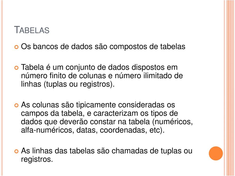 As colunas são tipicamente consideradas os campos da tabela, e caracterizam os tipos de dados que