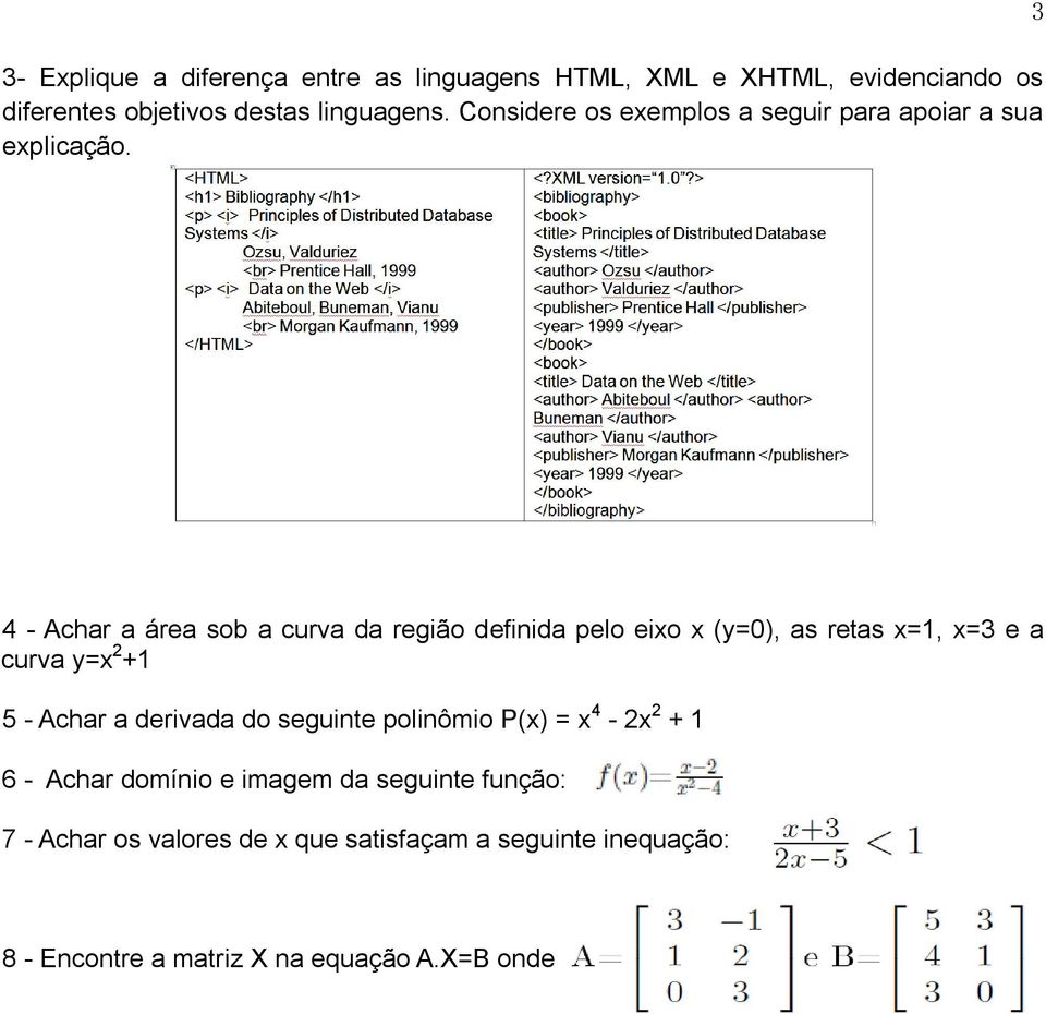 3 4 - Achar a área sob a curva da região definida pelo eixo x (y=0), as retas x=1, x=3 e a curva y=x 2 +1 5 - Achar a