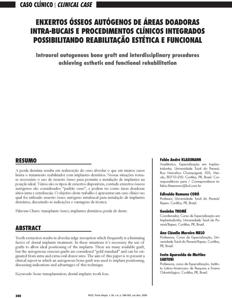 reabilitador com implantes dentários. Nessas situações tornase necessário o uso de enxerto ósseo para permitir a instalação de implantes na posição ideal.