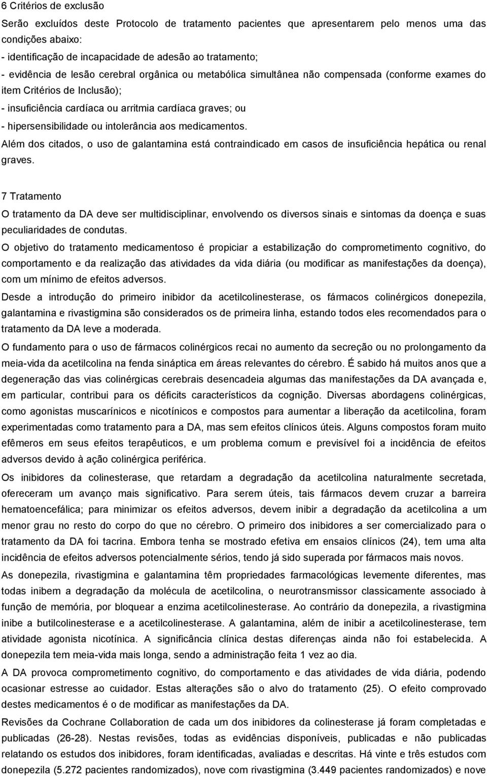 hipersensibilidade ou intolerância aos medicamentos. Além dos citados, o uso de galantamina está contraindicado em casos de insuficiência hepática ou renal graves.