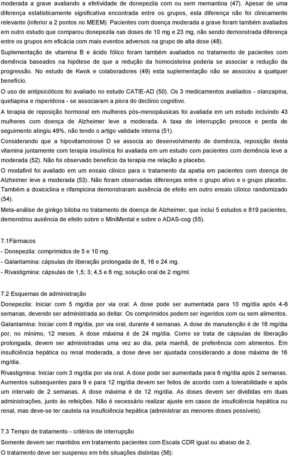 Pacientes com doença moderada a grave foram também avaliados em outro estudo que comparou donepezila nas doses de 10 mg e 23 mg, não sendo demonstrada diferença entre os grupos em eficácia com mais