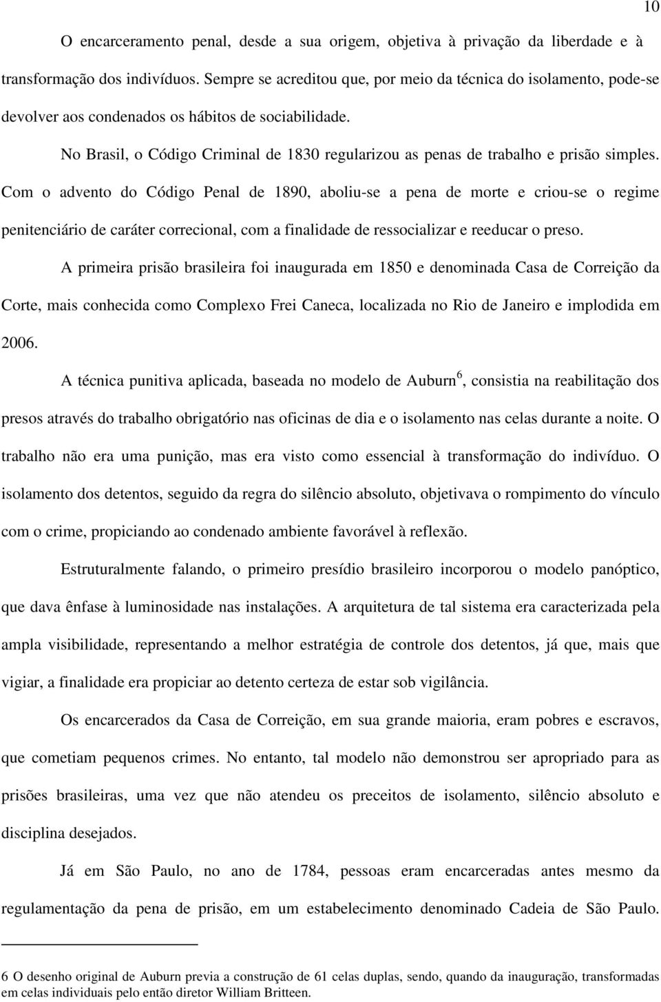 No Brasil, o Código Criminal de 1830 regularizou as penas de trabalho e prisão simples.