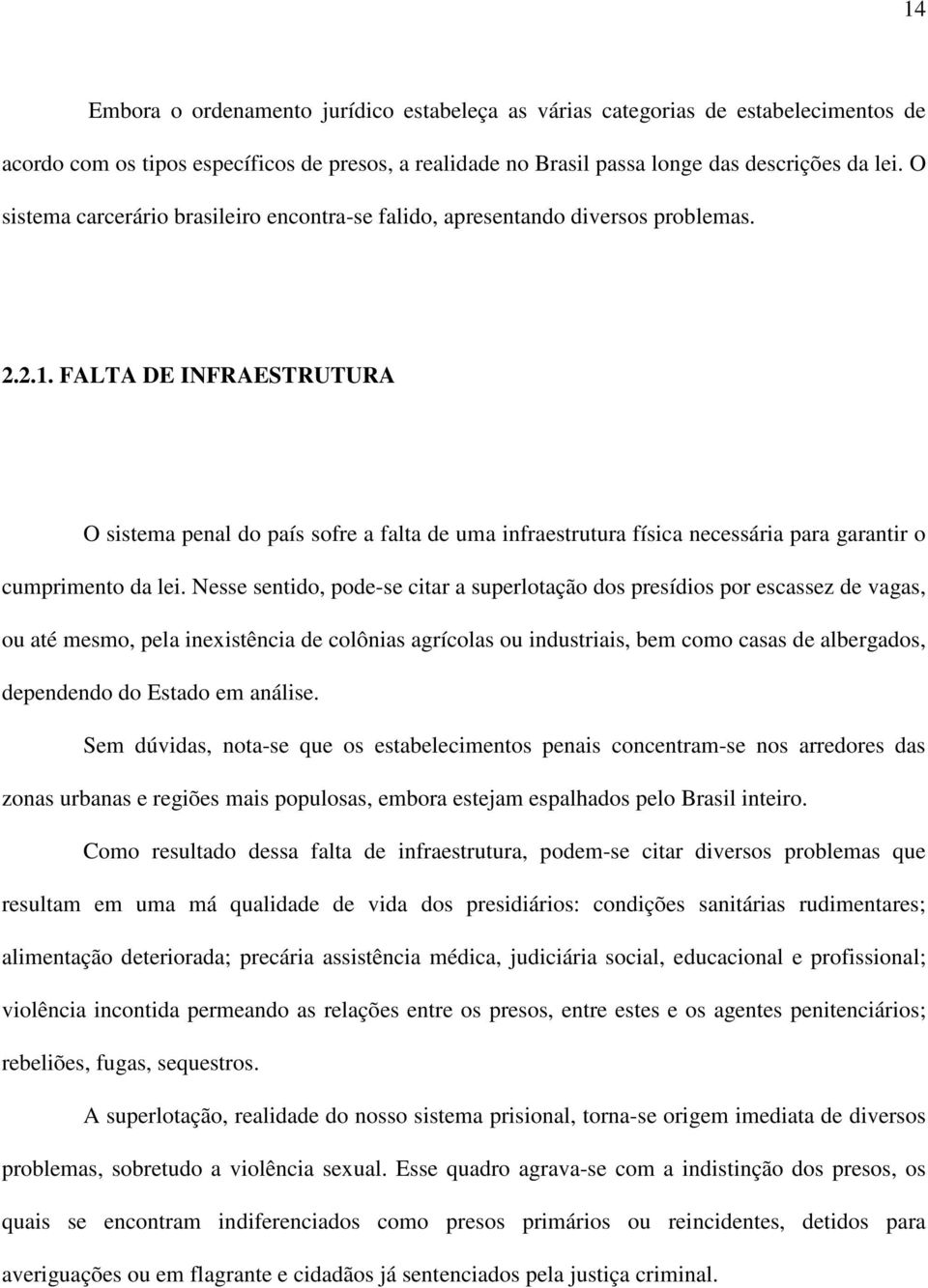 FALTA DE INFRAESTRUTURA O sistema penal do país sofre a falta de uma infraestrutura física necessária para garantir o cumprimento da lei.