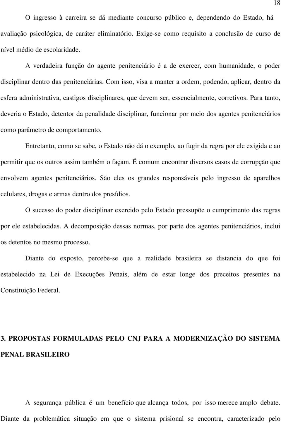 Com isso, visa a manter a ordem, podendo, aplicar, dentro da esfera administrativa, castigos disciplinares, que devem ser, essencialmente, corretivos.