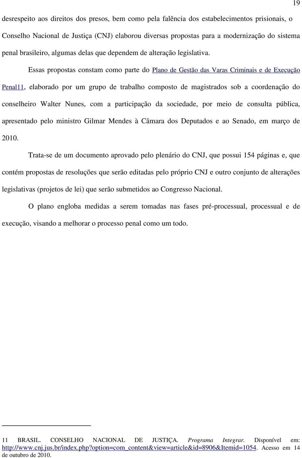 Essas propostas constam como parte do Plano de Gestão das Varas Criminais e de Execução Penal11, elaborado por um grupo de trabalho composto de magistrados sob a coordenação do conselheiro Walter