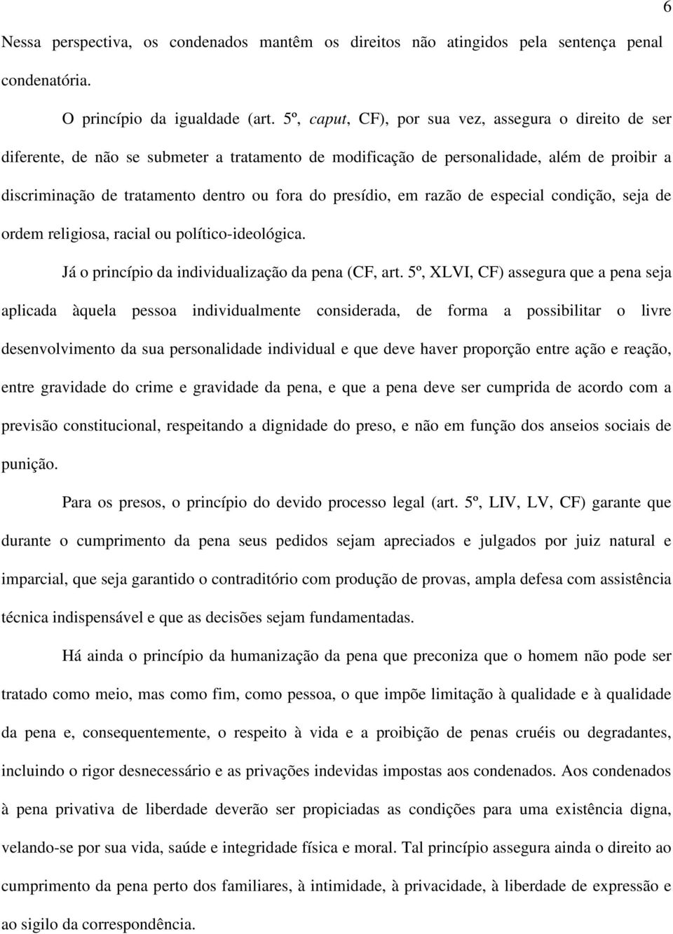 presídio, em razão de especial condição, seja de ordem religiosa, racial ou político-ideológica. Já o princípio da individualização da pena (CF, art.