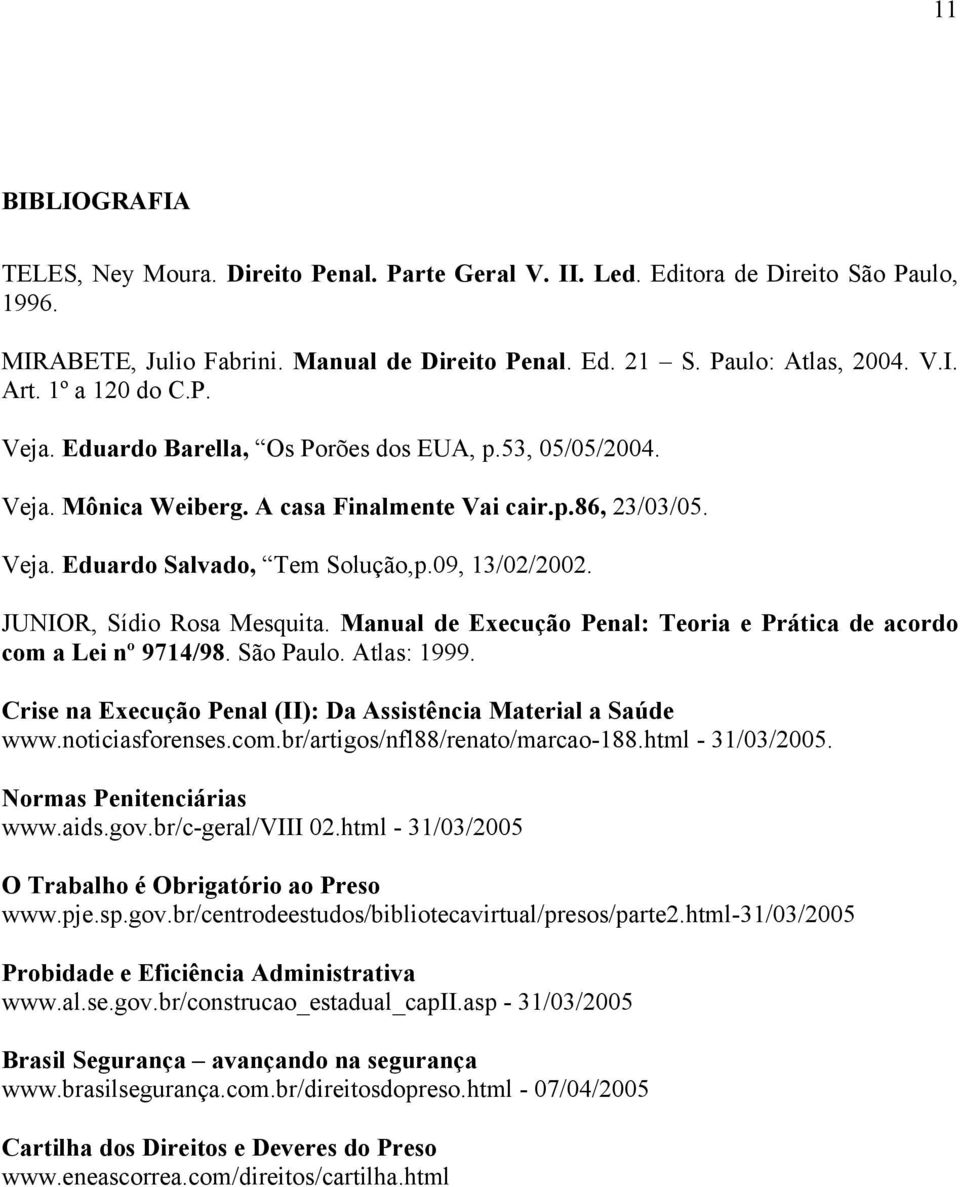 JUNIOR, Sídio Rosa Mesquita. Manual de Execução Penal: Teoria e Prática de acordo com a Lei nº 9714/98. São Paulo. Atlas: 1999. Crise na Execução Penal (II): Da Assistência Material a Saúde www.