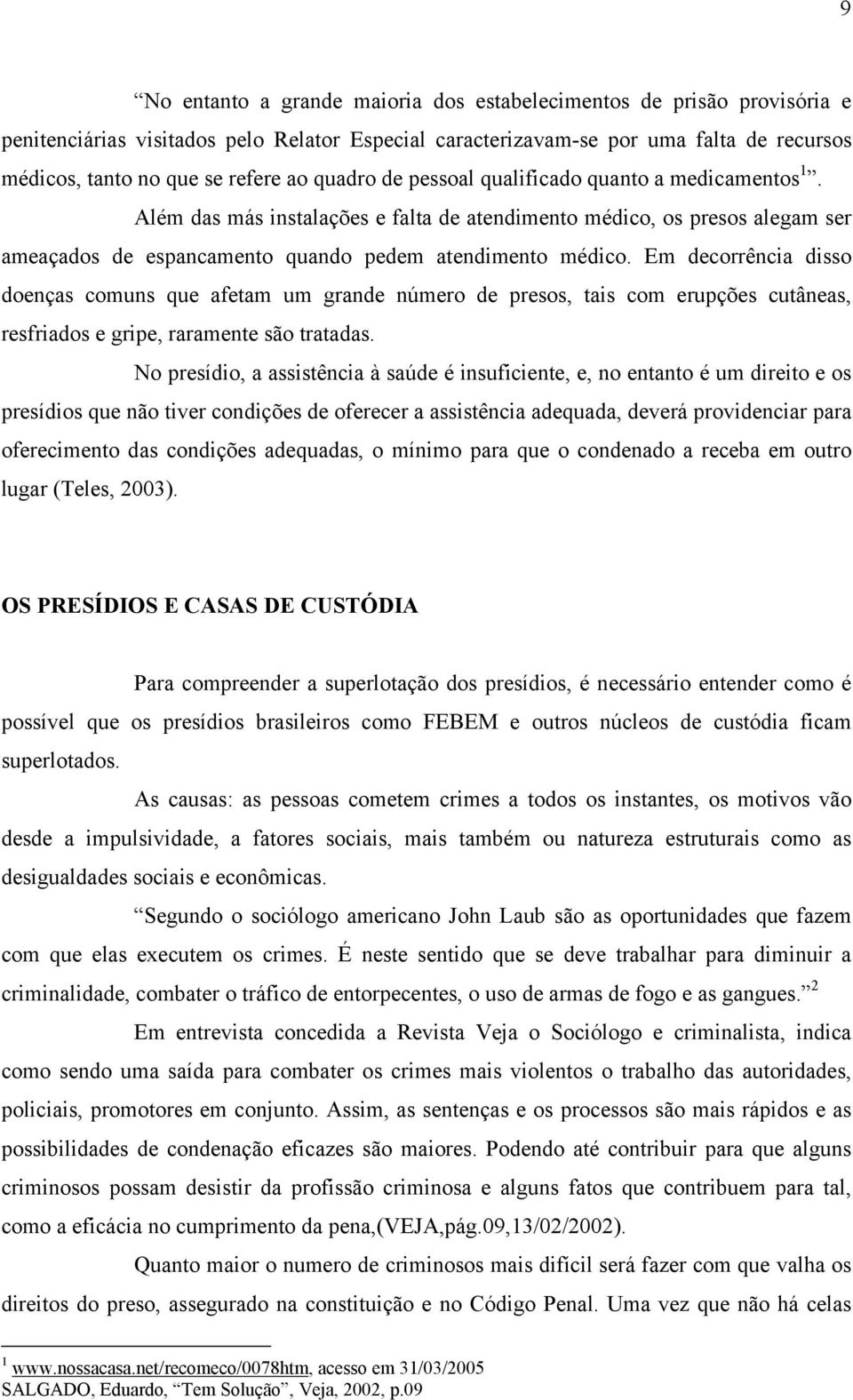 Em decorrência disso doenças comuns que afetam um grande número de presos, tais com erupções cutâneas, resfriados e gripe, raramente são tratadas.