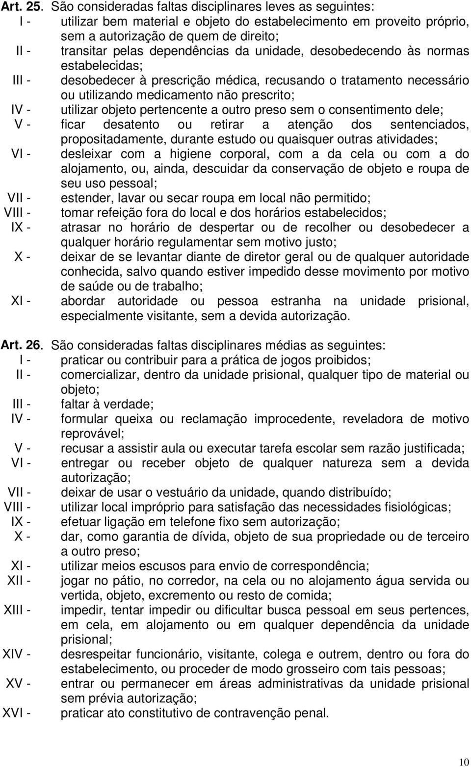 dependências da unidade, desobedecendo às normas estabelecidas; III - desobedecer à prescrição médica, recusando o tratamento necessário ou utilizando medicamento não prescrito; IV - utilizar objeto