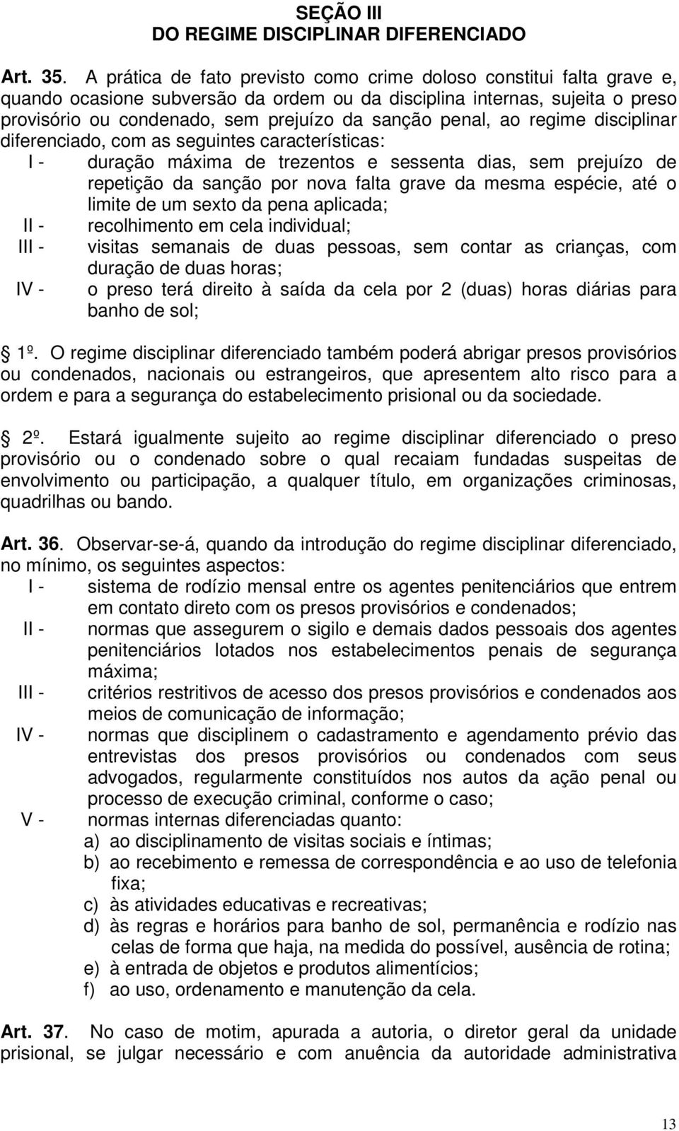 penal, ao regime disciplinar diferenciado, com as seguintes características: I - duração máxima de trezentos e sessenta dias, sem prejuízo de repetição da sanção por nova falta grave da mesma