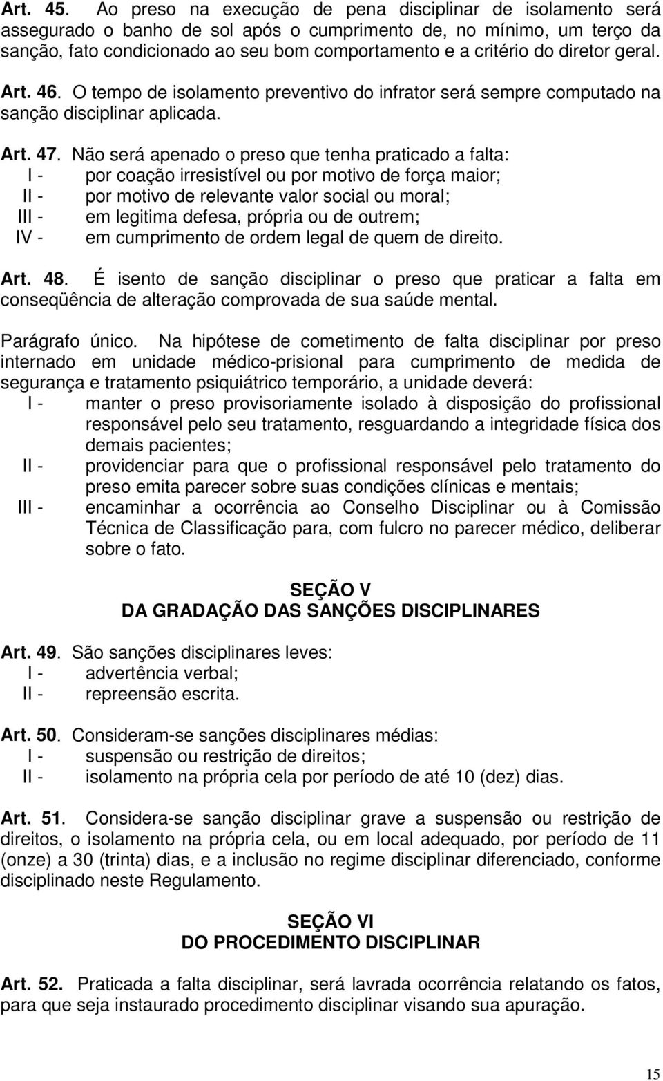 diretor geral. Art. 46. O tempo de isolamento preventivo do infrator será sempre computado na sanção disciplinar aplicada. Art. 47.