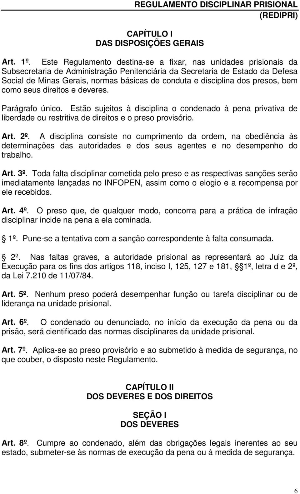 disciplina dos presos, bem como seus direitos e deveres. Parágrafo único. Estão sujeitos à disciplina o condenado à pena privativa de liberdade ou restritiva de direitos e o preso provisório. Art. 2º.