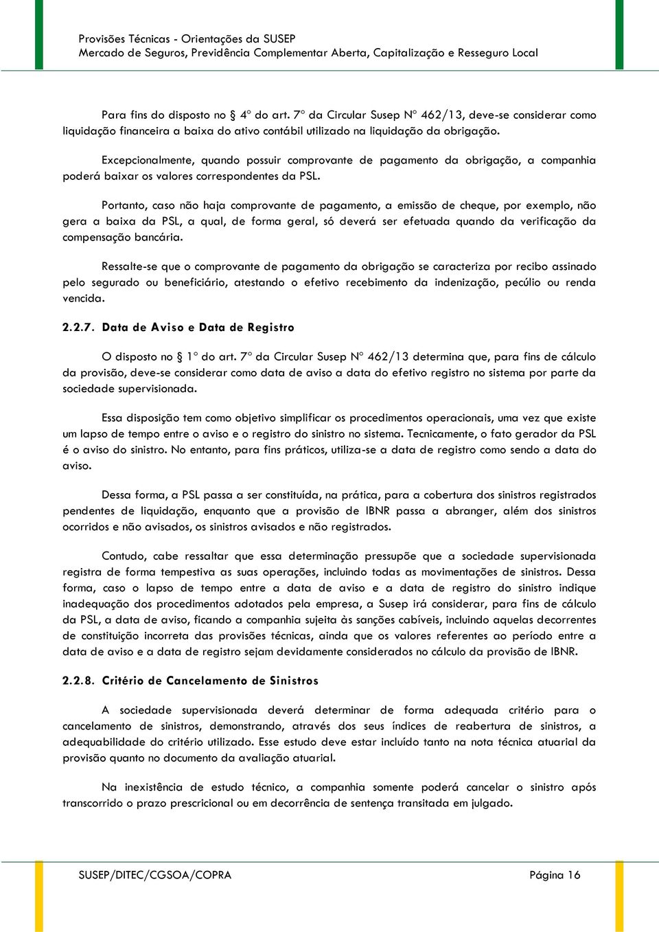 Portanto, caso não haja comprovante de pagamento, a emissão de cheque, por exemplo, não gera a baixa da PSL, a qual, de forma geral, só deverá ser efetuada quando da verificação da compensação