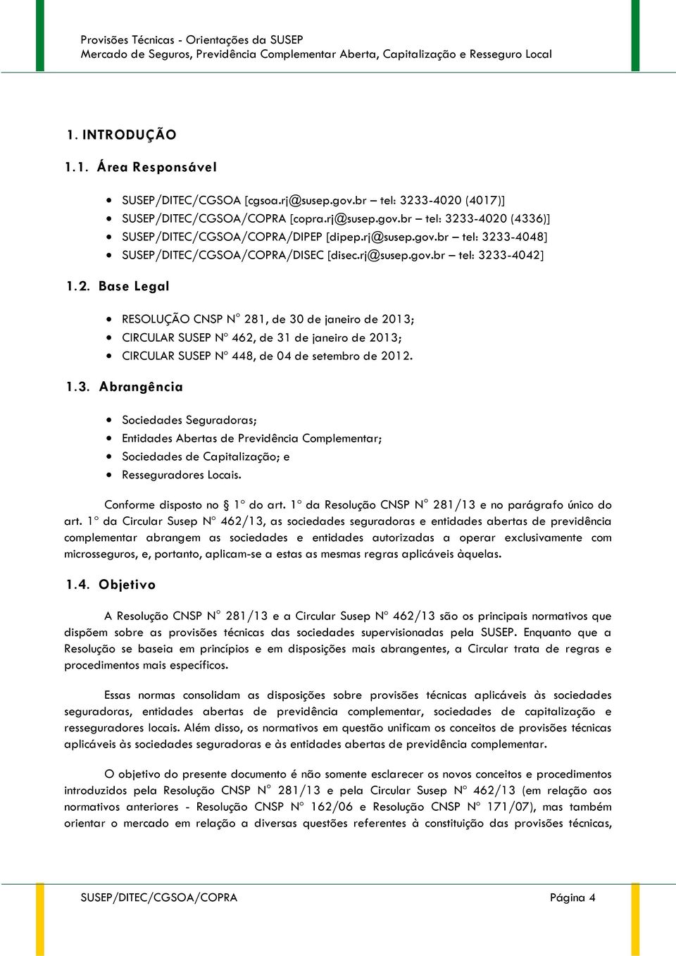 1.3. Abrangência Sociedades Seguradoras; Entidades Abertas de Previdência Complementar; Sociedades de Capitalização; e Resseguradores Locais. Conforme disposto no 1º do art.