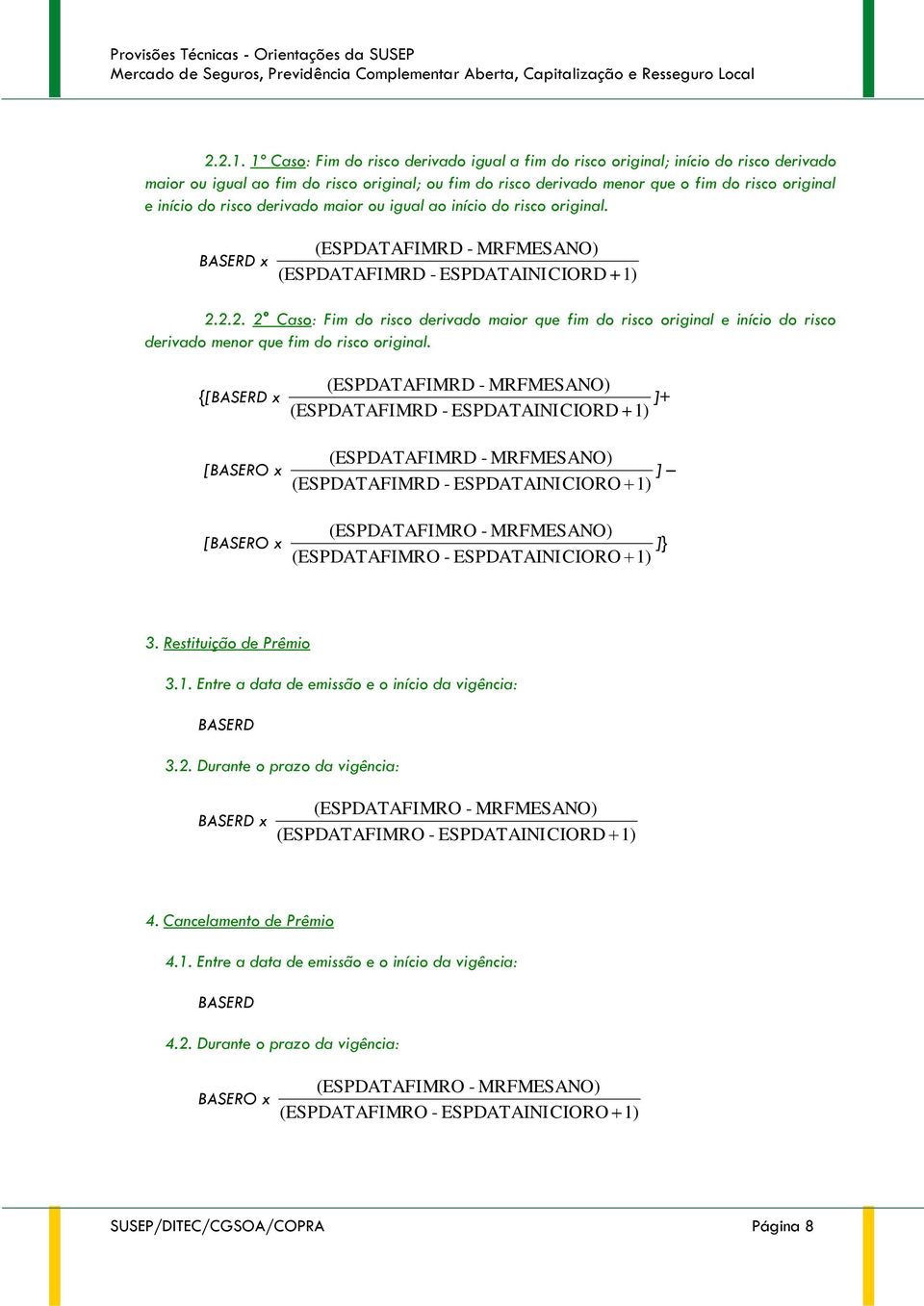 risco derivado maior ou igual ao início do risco original. BASERD x (ESPDATAFIMRD - MRFMESANO) (ESPDATAFIMRD - ESPDATAINICIORD 1) 2.