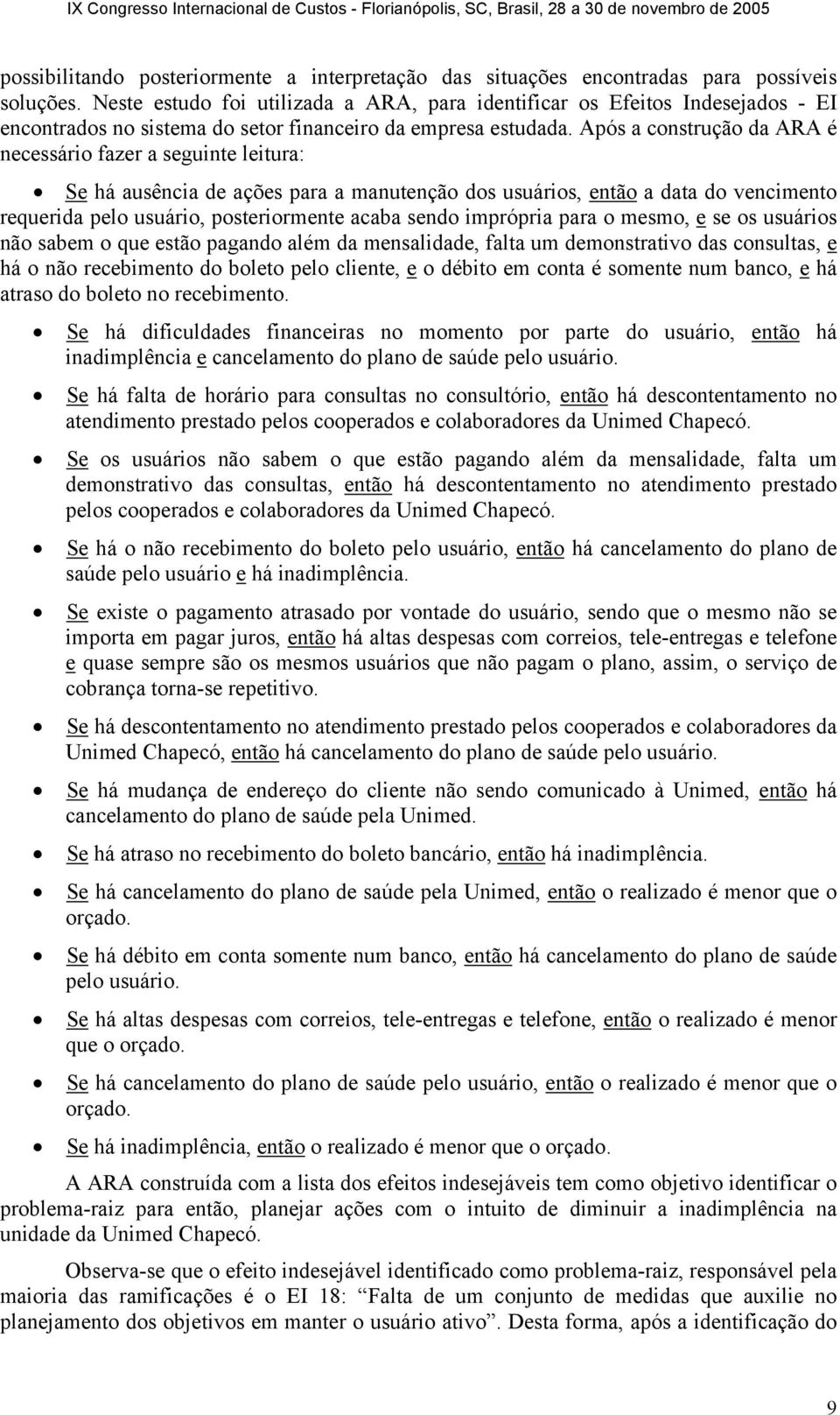 Após a construção da ARA é necessário fazer a seguinte leitura: Se há ausência de ações para a manutenção dos usuários, então a data do vencimento requerida pelo usuário, posteriormente acaba sendo