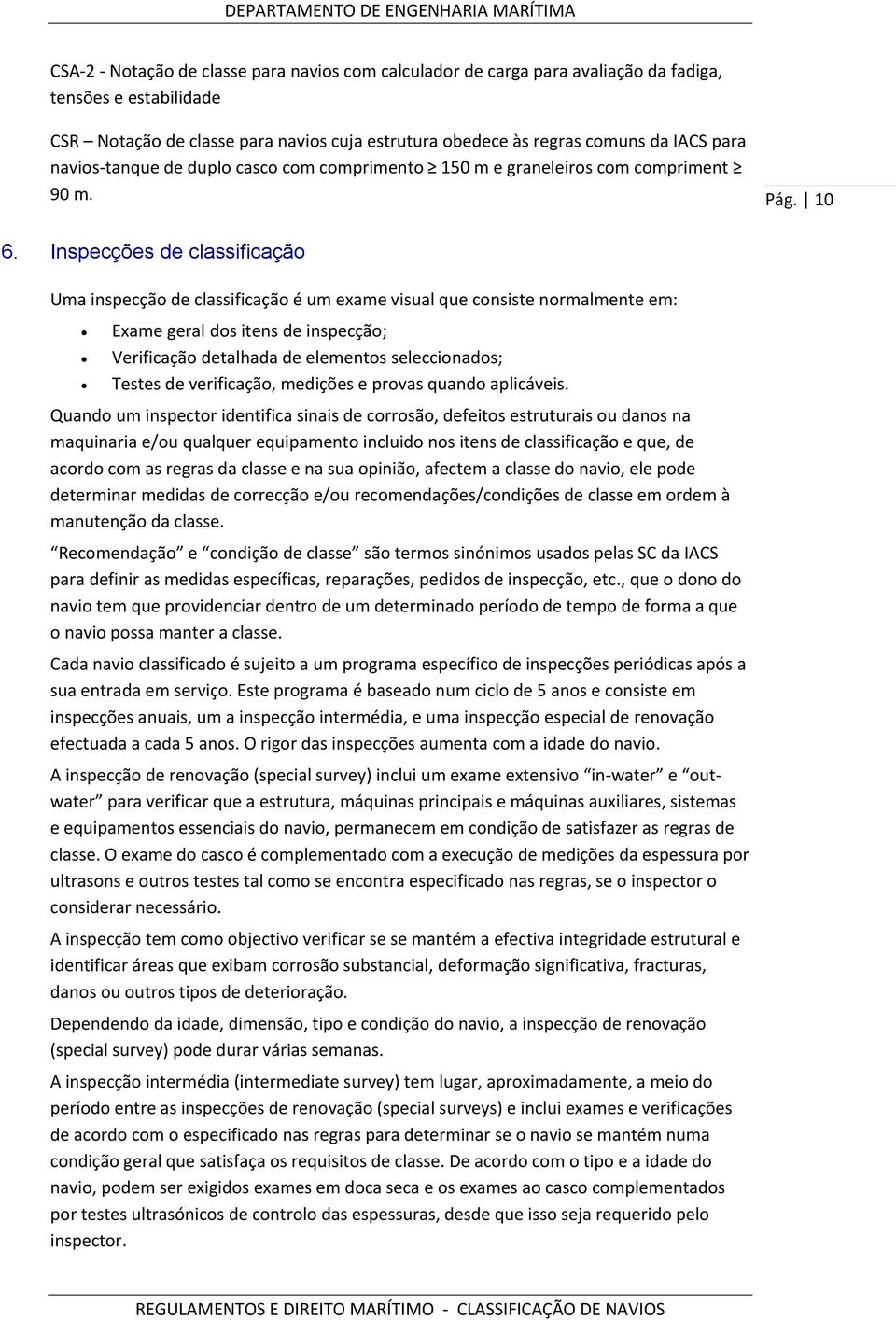 Inspecções de classificação Uma inspecção de classificação é um exame visual que consiste normalmente em: Exame geral dos itens de inspecção; Verificação detalhada de elementos seleccionados; Testes