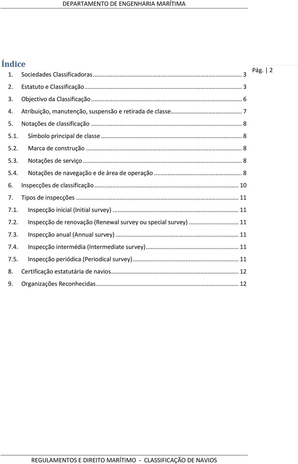 Inspecções de classificação... 10 7. Tipos de inspecções... 11 7.1. Inspecção inicial (Initial survey)... 11 7.2. Inspecção de renovação (Renewal survey ou special survey)... 11 7.3.