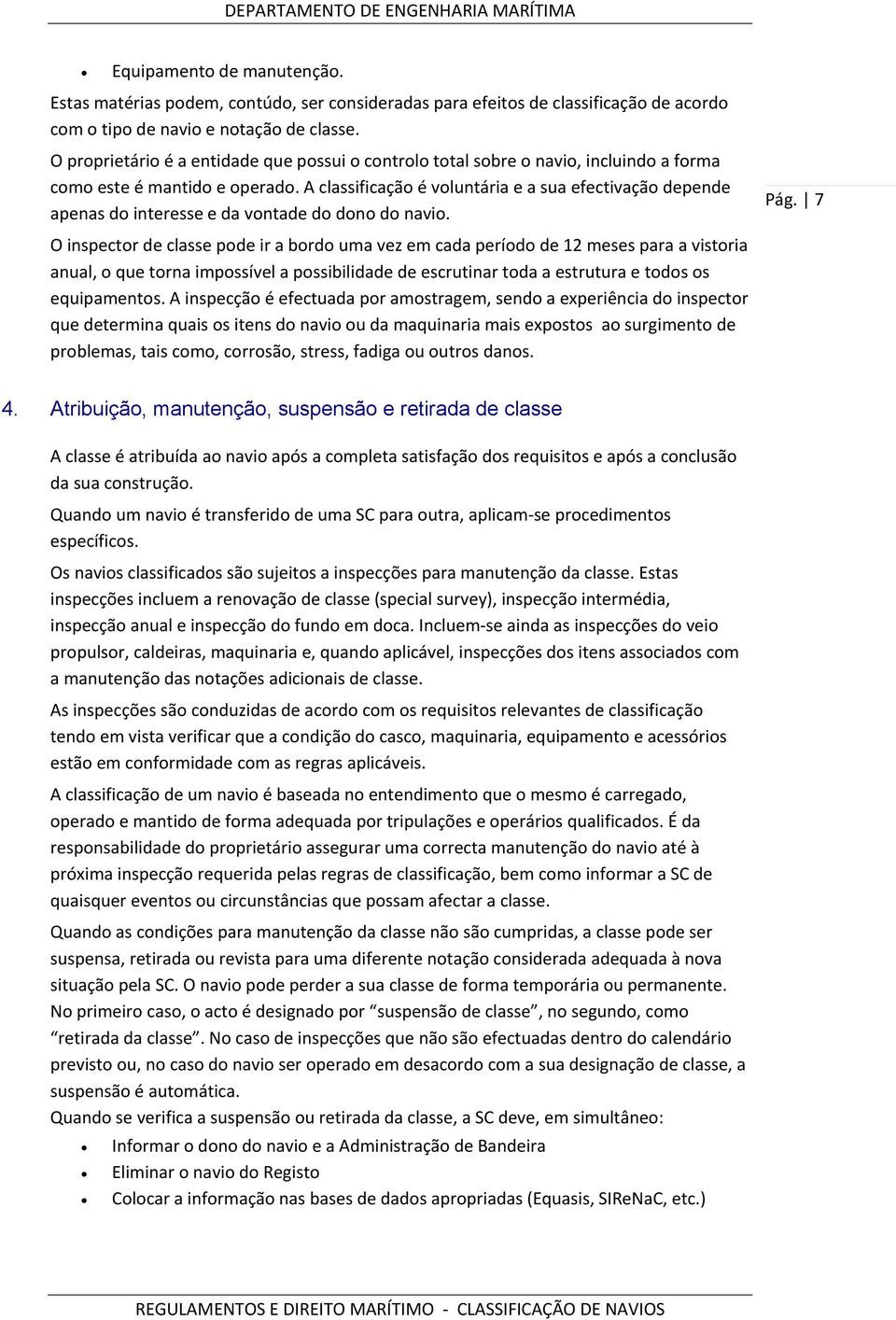 A classificação é voluntária e a sua efectivação depende apenas do interesse e da vontade do dono do navio. Pág.