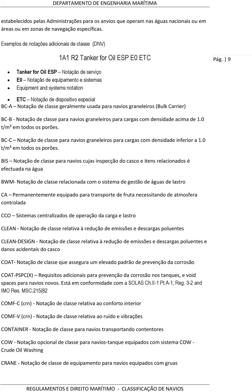 9 Tanker for Oil ESP Notação de serviço E0 Notação de equipamento e sistemas Equipment and systems notation ETC Notação de dispositivo especial BC-A Notação de classe geralmente usada para navios