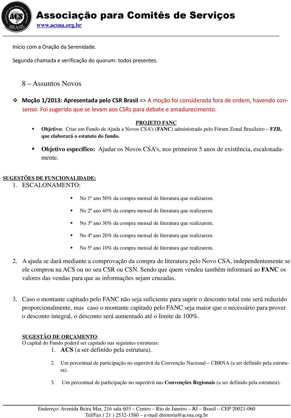 PROJETO FANC Objetivo: Criar um Fundo de Ajuda a Novos CSA s (FANC) administrado pelo Fórum Zonal Brasileiro FZB, que elaborará o estatuto do fundo.