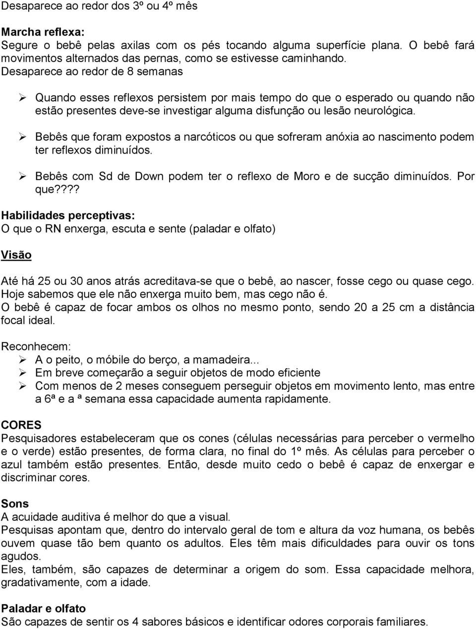 Bebês que foram expostos a narcóticos ou que sofreram anóxia ao nascimento podem ter reflexos diminuídos. Bebês com Sd de Down podem ter o reflexo de Moro e de sucção diminuídos. Por que?