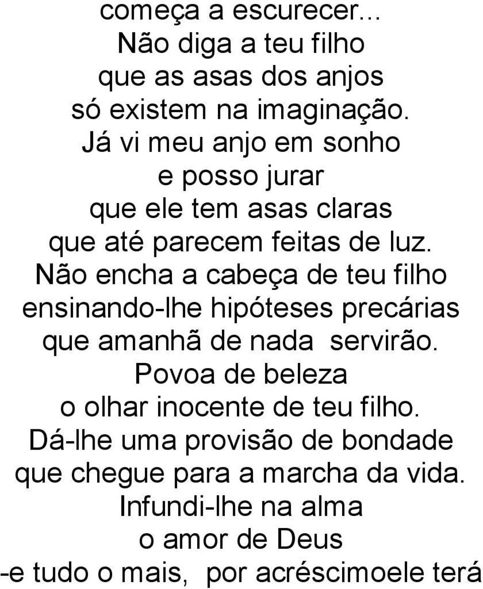 Não encha a cabeça de teu filho ensinando-lhe hipóteses precárias que amanhã de nada servirão.