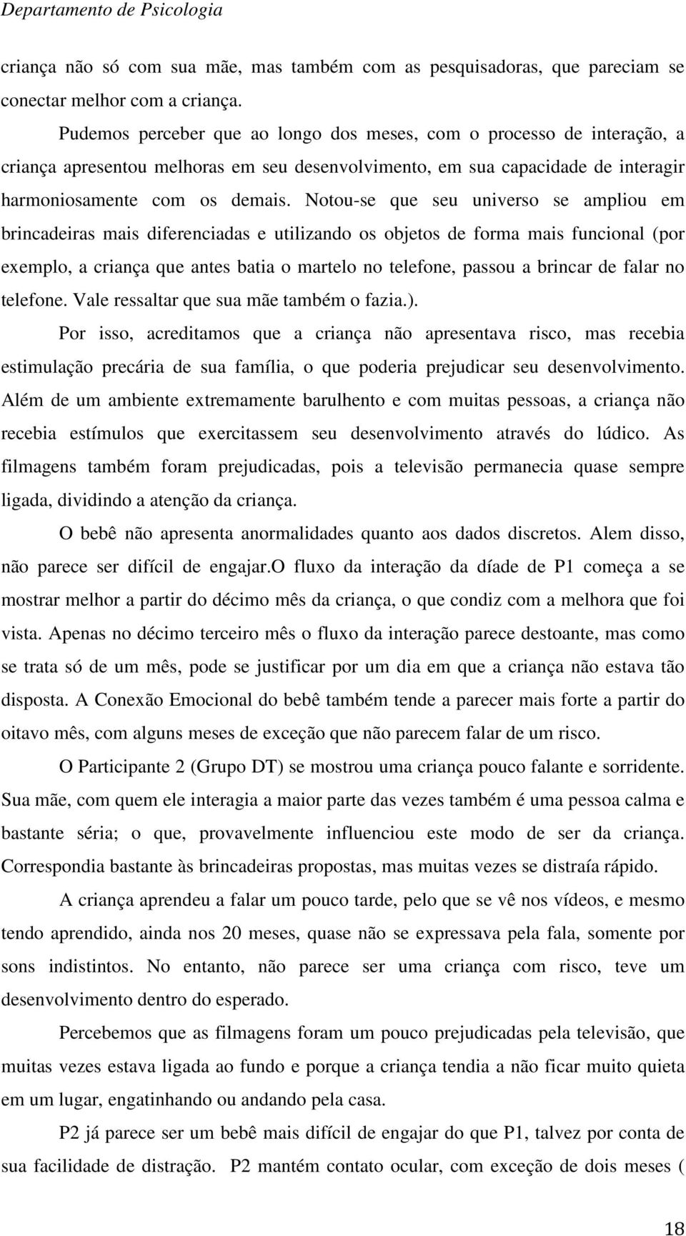 Notou-se que seu universo se ampliou em brincadeiras mais diferenciadas e utilizando os objetos de forma mais funcional (por exemplo, a criança que antes batia o martelo no telefone, passou a brincar