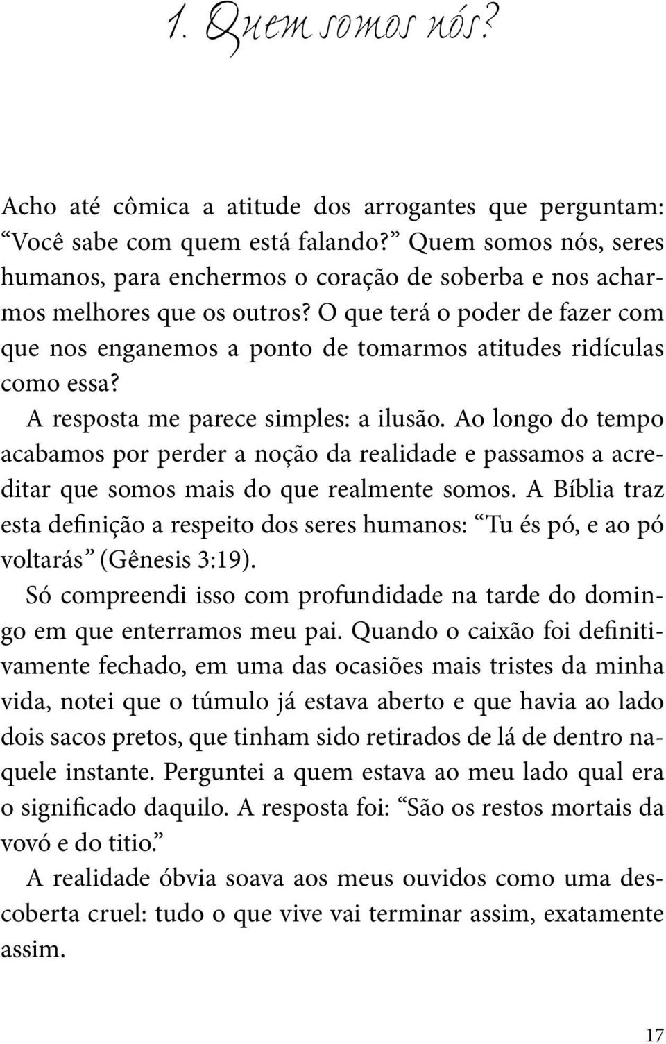 O que terá o poder de fazer com que nos enganemos a ponto de tomarmos atitudes ridículas como essa? A resposta me parece simples: a ilusão.