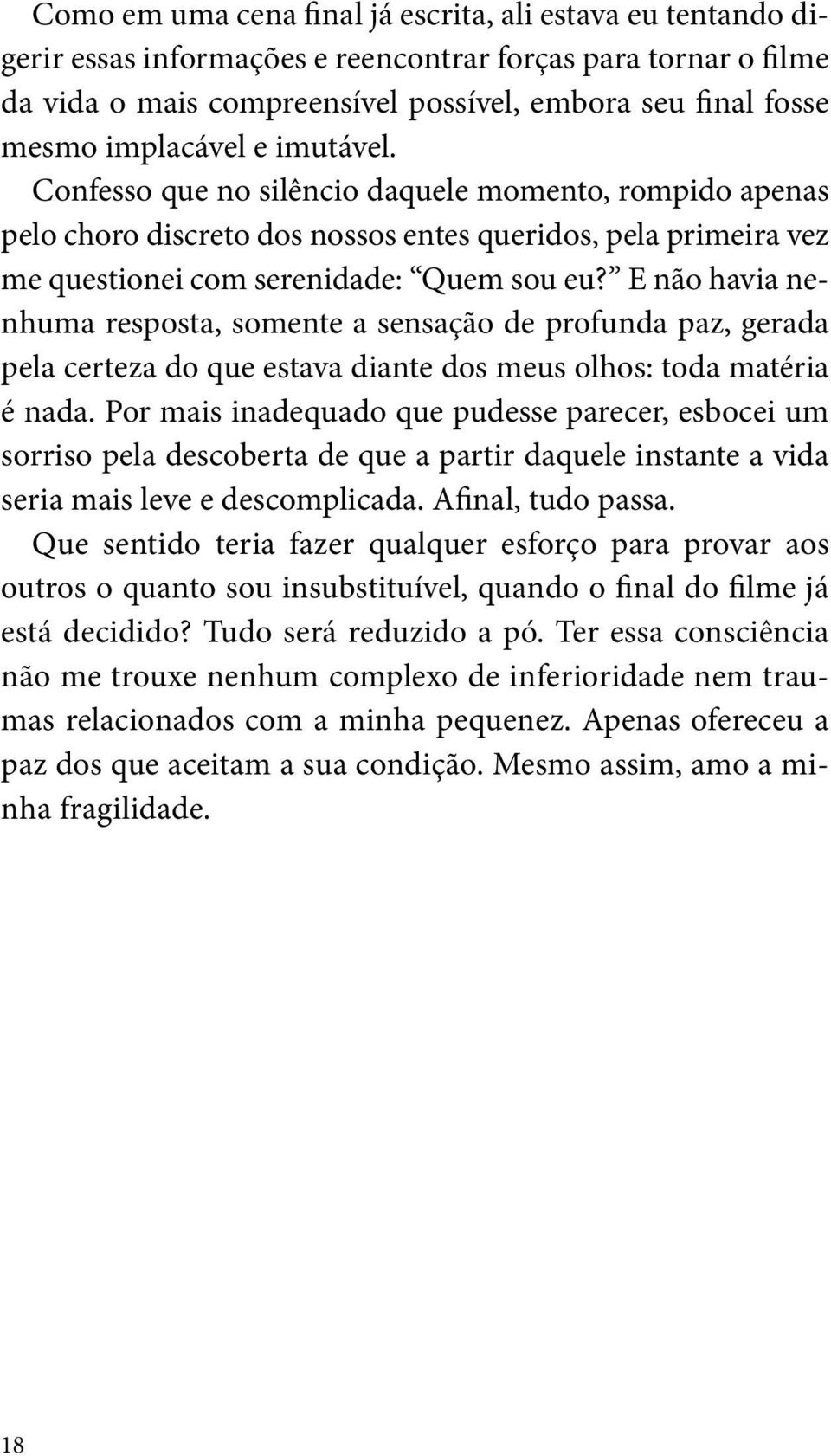 E não havia nenhuma resposta, somente a sensação de profunda paz, gerada pela certeza do que estava diante dos meus olhos: toda matéria é nada.