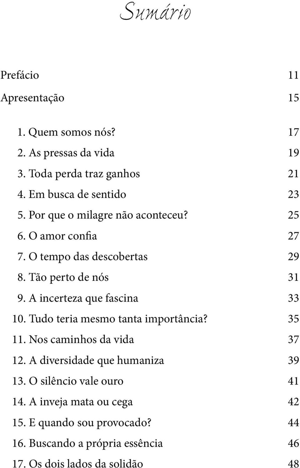 Tão perto de nós 31 9. A incerteza que fascina 33 10. Tudo teria mesmo tanta importância? 35 11. Nos caminhos da vida 37 12.